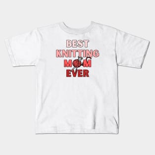 Best Knitting Mom Ever Kids T-Shirt